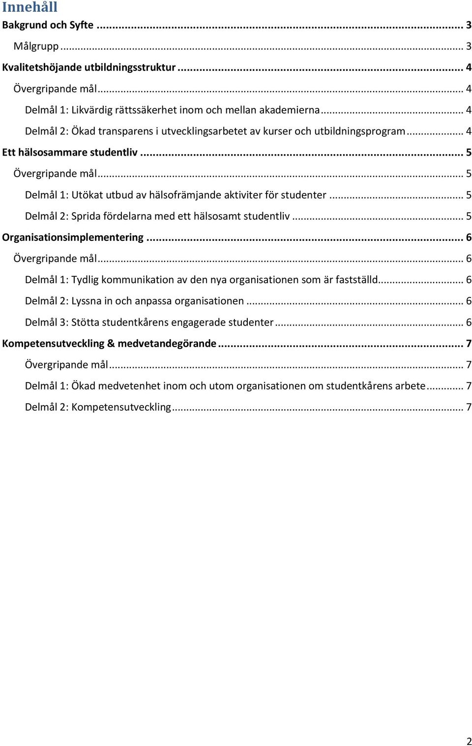 .. 5 Delmål 1: Utökat utbud av hälsofrämjande aktiviter för studenter... 5 Delmål 2: Sprida fördelarna med ett hälsosamt studentliv... 5 Organisationsimplementering... 6 Övergripande mål.