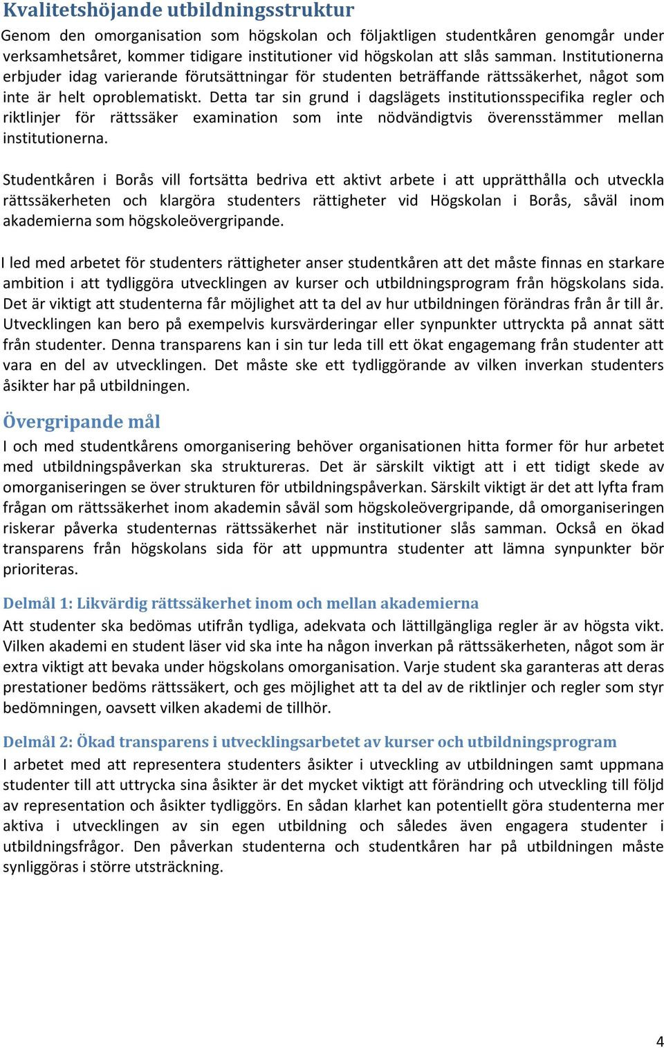 Detta tar sin grund i dagslägets institutionsspecifika regler och riktlinjer för rättssäker examination som inte nödvändigtvis överensstämmer mellan institutionerna.