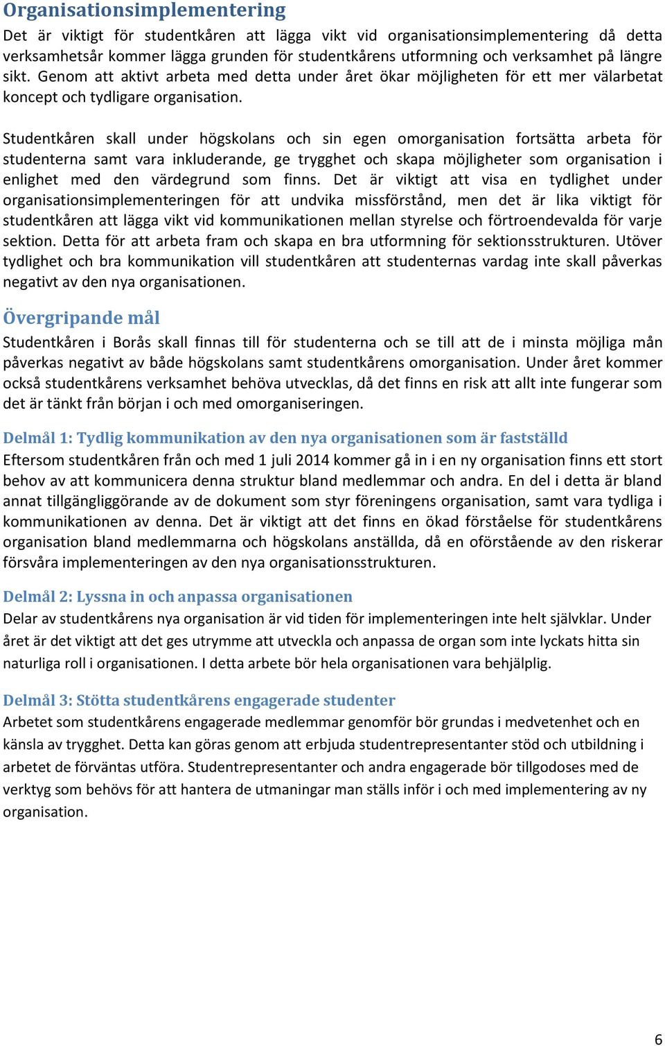 Studentkåren skall under högskolans och sin egen omorganisation fortsätta arbeta för studenterna samt vara inkluderande, ge trygghet och skapa möjligheter som organisation i enlighet med den