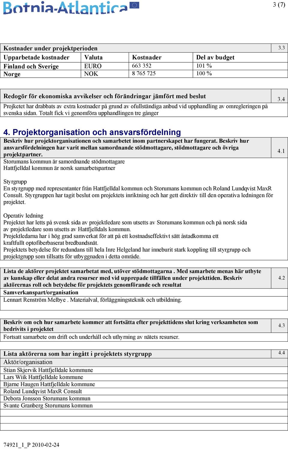 har drabbats av extra kostnader på grund av ofullständiga anbud vid upphandling av omregleringen på svenska sidan. Totalt fick vi genomföra upphandlingen tre gånger 4.