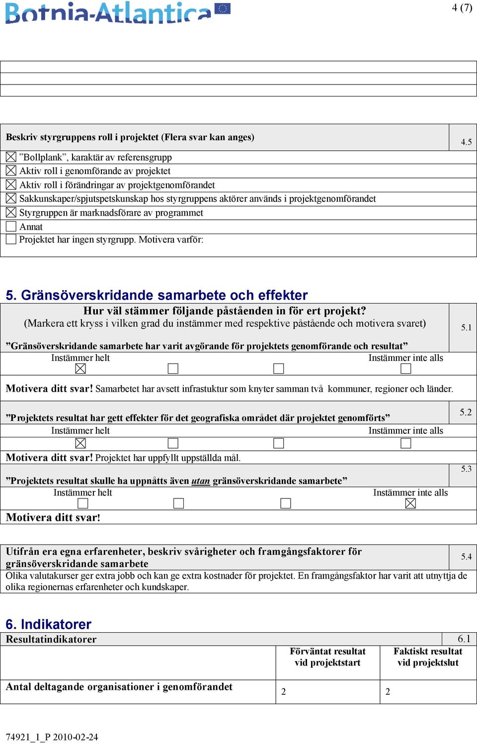 Gränsöverskridande samarbete och effekter Hur väl stämmer följande påståenden in för ert projekt? (Markera ett kryss i vilken grad du instämmer med respektive påstående och motivera svaret) 5.