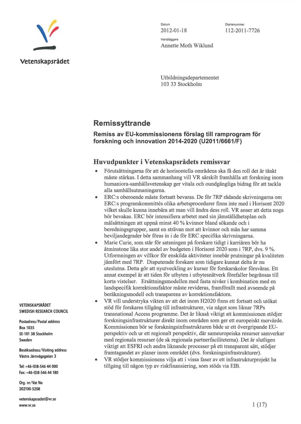 Västra Järnvägsgatan 3 Tel: +46(0)8-546 44 000 Fax: +46(0)8-546 44 180 Huvudpunkter i Vetenskapsrådets remissvar Förutsättningarna för att de horisontella områdena ska få den roll det är tänkt måste