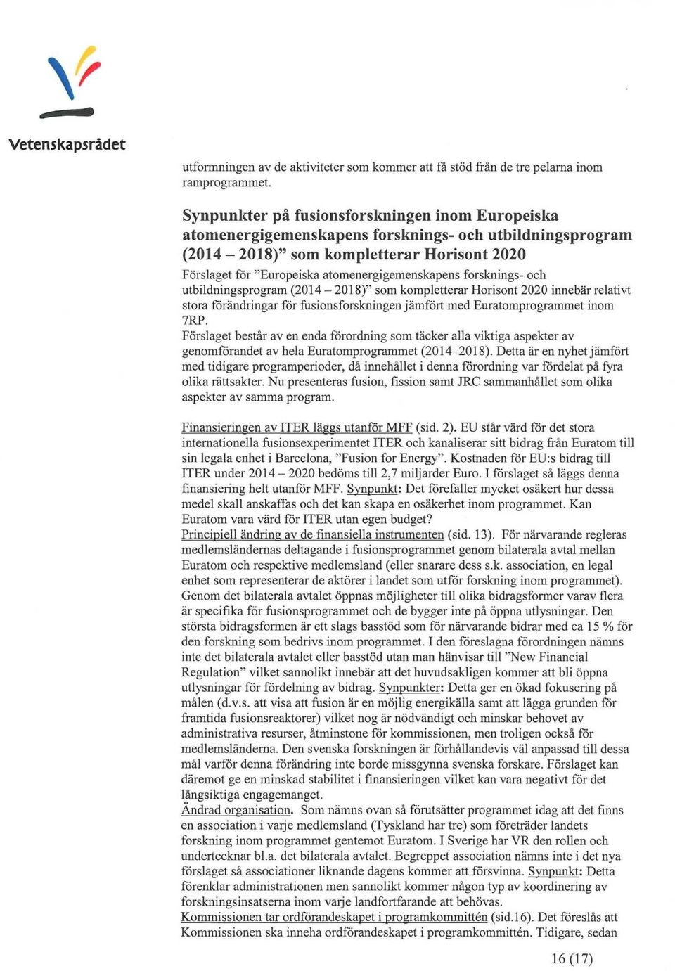 forsknings-oeb utbildningsprogram (2014-2018)" som kompletterarflorisont 2020 innebär relativt stora förändringar för fusionsförskningenjämfört med Furatomprogrammet inom 7KF.