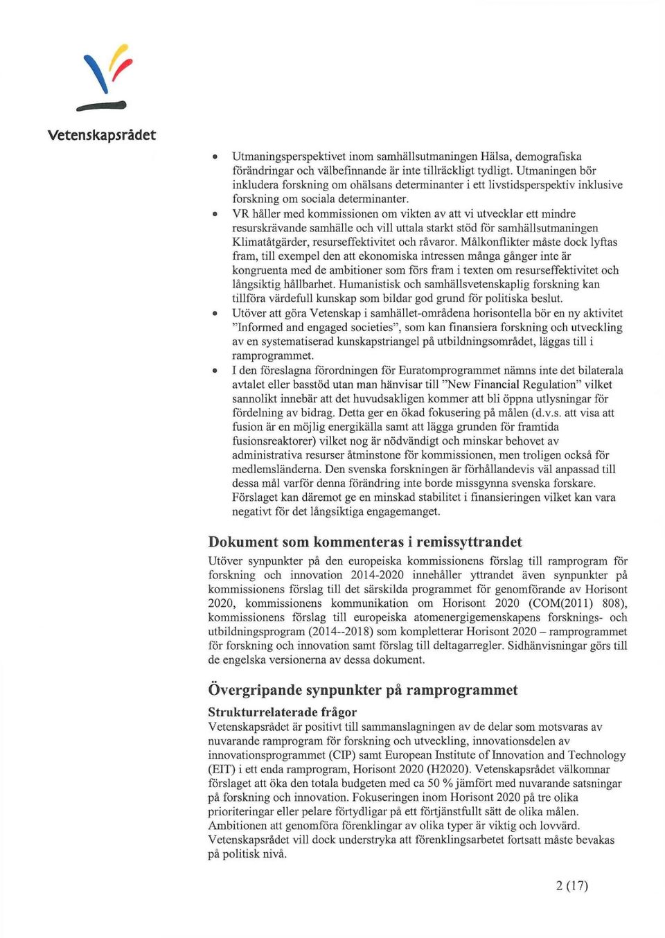 VR håller med kommissionen om vikten av att vi utvecklar ett mindre resurskrävande samhälle och vill uttala starkt stödförsamthällsutmaningen Khmatåtgärder,resurseffektivitet och råvaror.