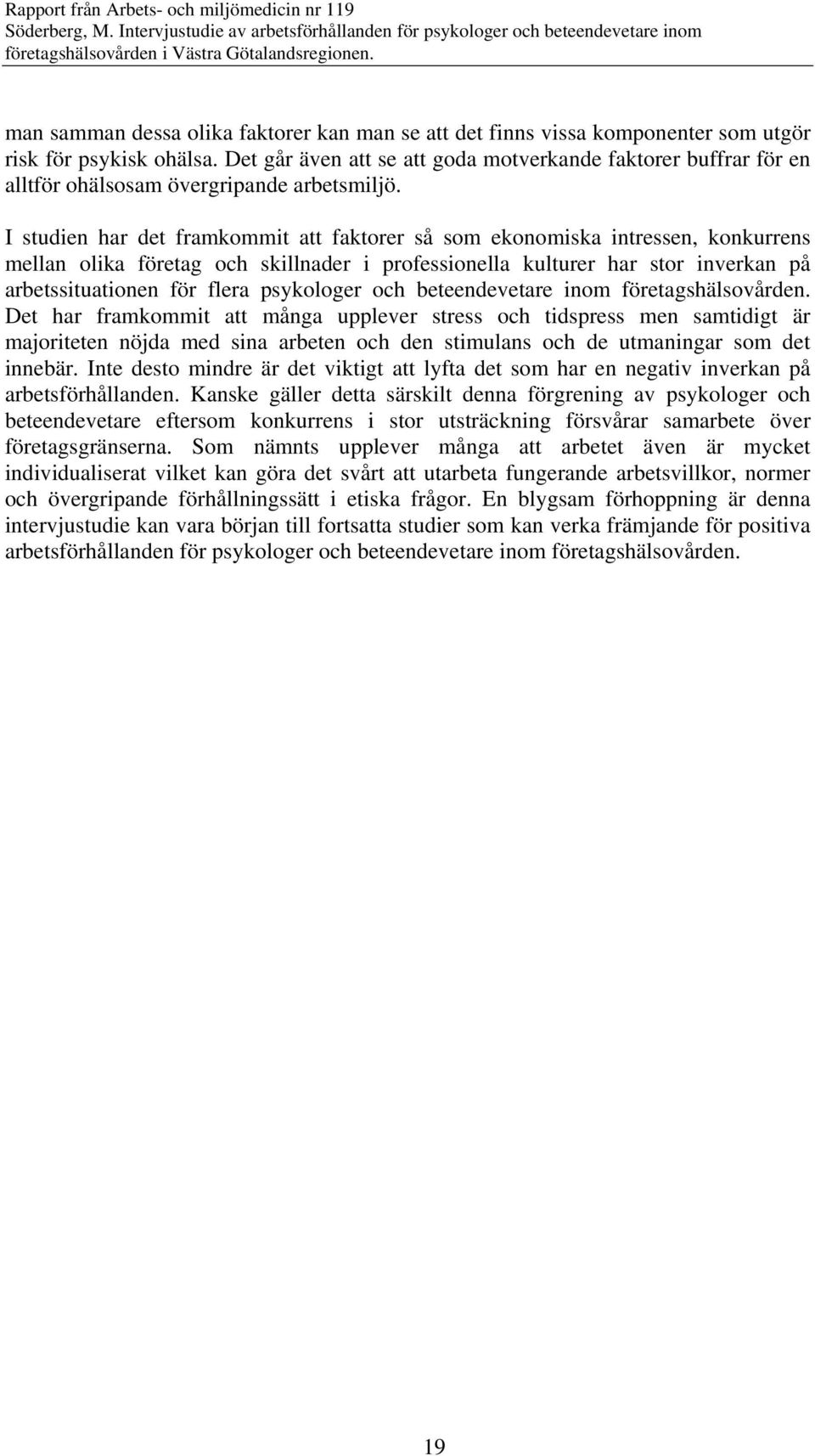 I studien har det framkommit att faktorer så som ekonomiska intressen, konkurrens mellan olika företag och skillnader i professionella kulturer har stor inverkan på arbetssituationen för flera