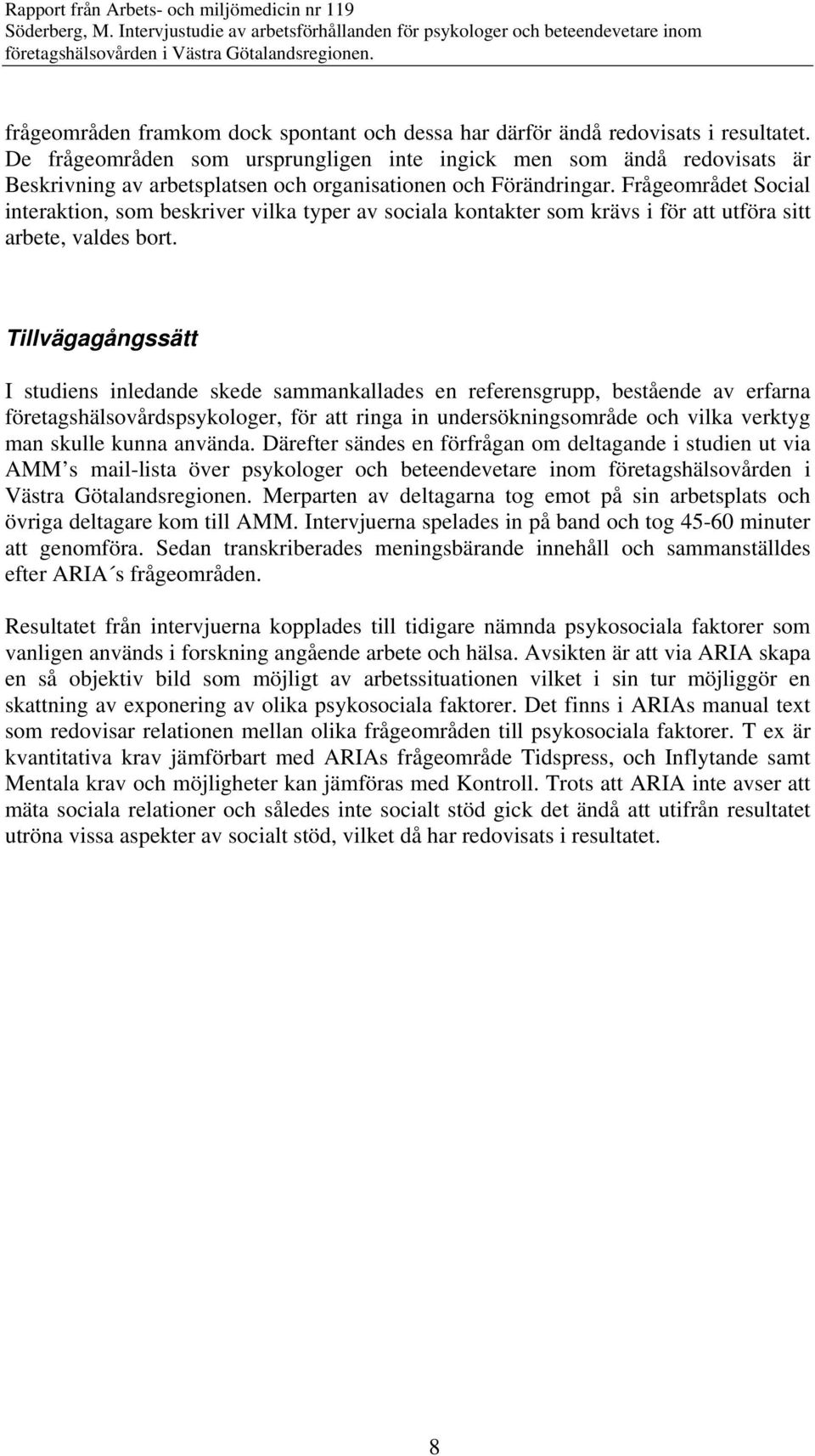 Frågeområdet Social interaktion, som beskriver vilka typer av sociala kontakter som krävs i för att utföra sitt arbete, valdes bort.