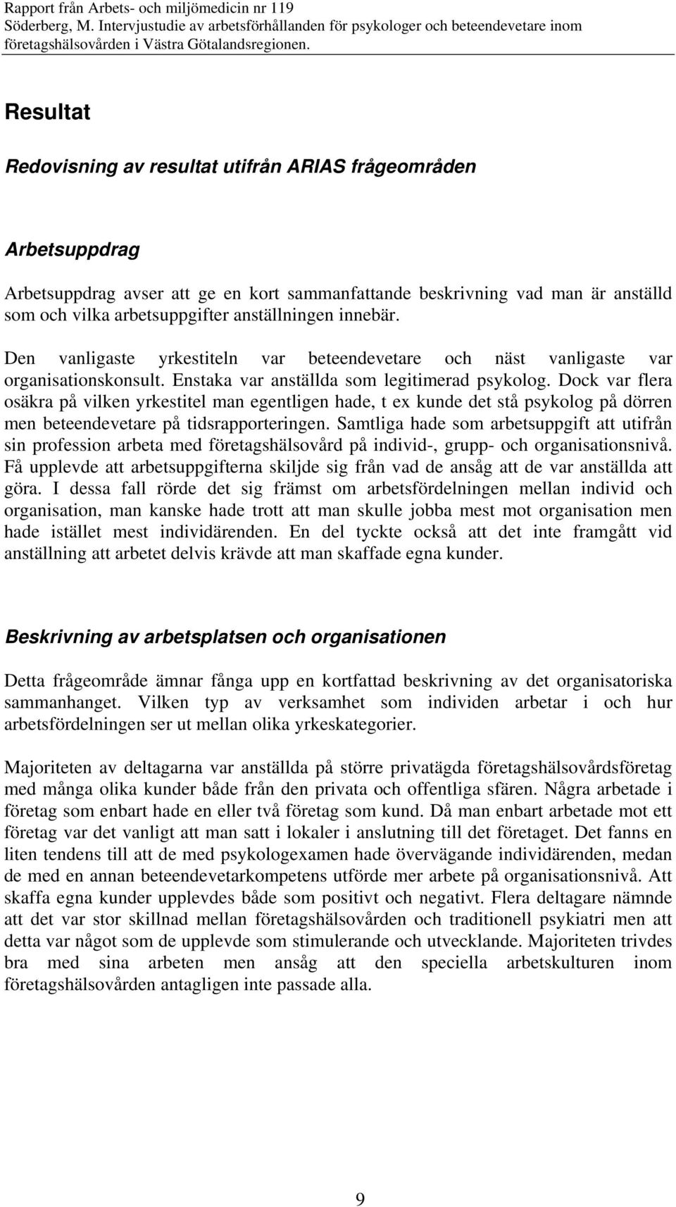 Dock var flera osäkra på vilken yrkestitel man egentligen hade, t ex kunde det stå psykolog på dörren men beteendevetare på tidsrapporteringen.