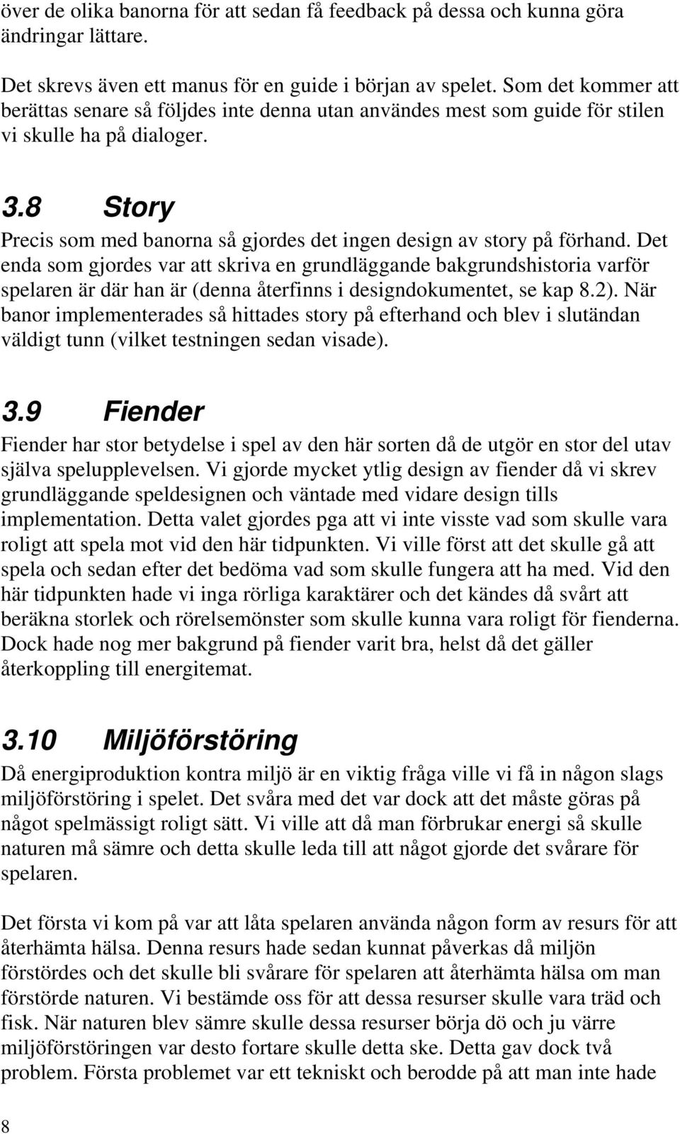 8 Story Precis som med banorna så gjordes det ingen design av story på förhand.