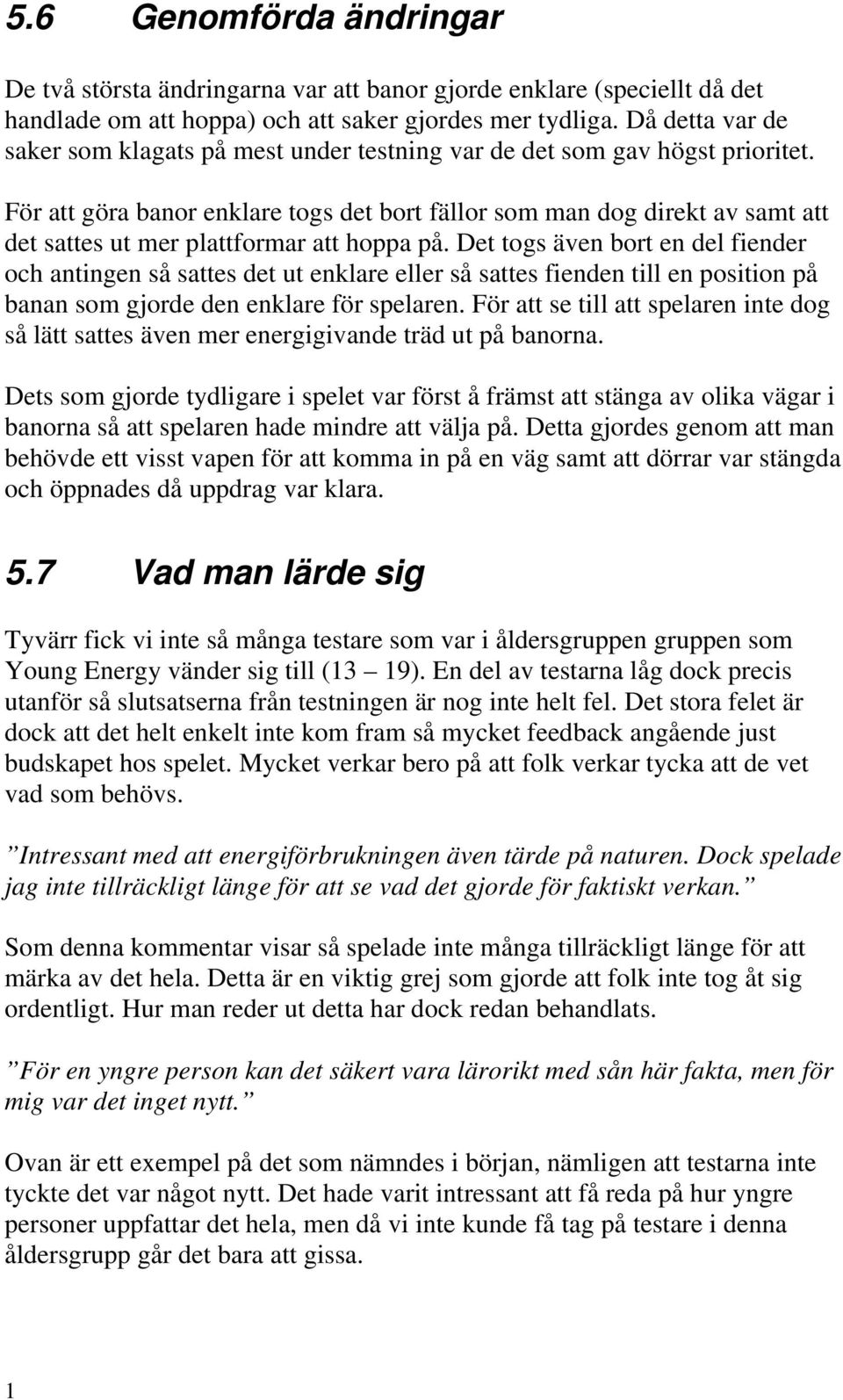 För att göra banor enklare togs det bort fällor som man dog direkt av samt att det sattes ut mer plattformar att hoppa på.