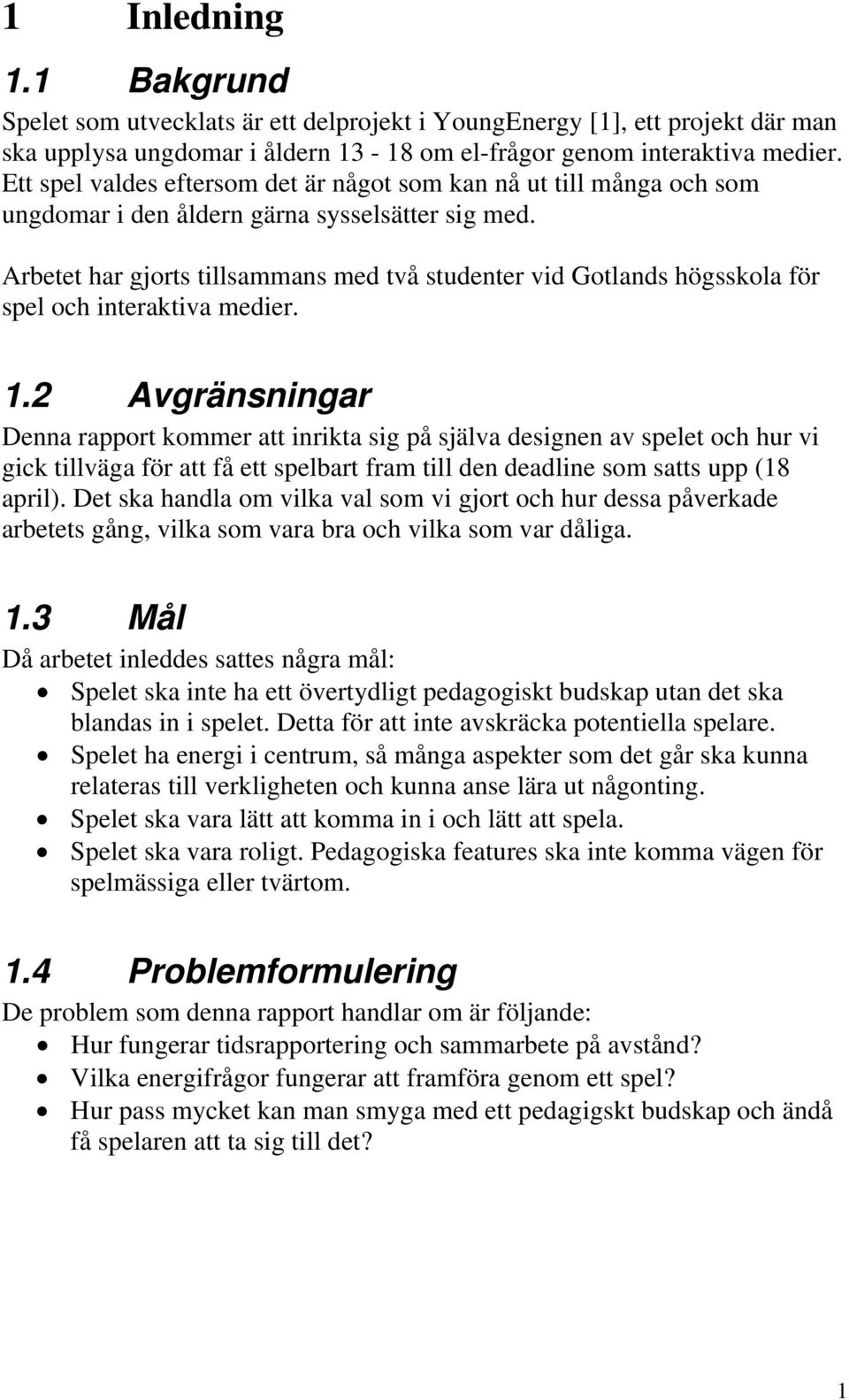 Arbetet har gjorts tillsammans med två studenter vid Gotlands högsskola för spel och interaktiva medier. 1.