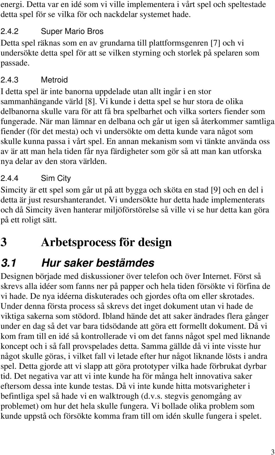 3 Metroid I detta spel är inte banorna uppdelade utan allt ingår i en stor sammanhängande värld [8].