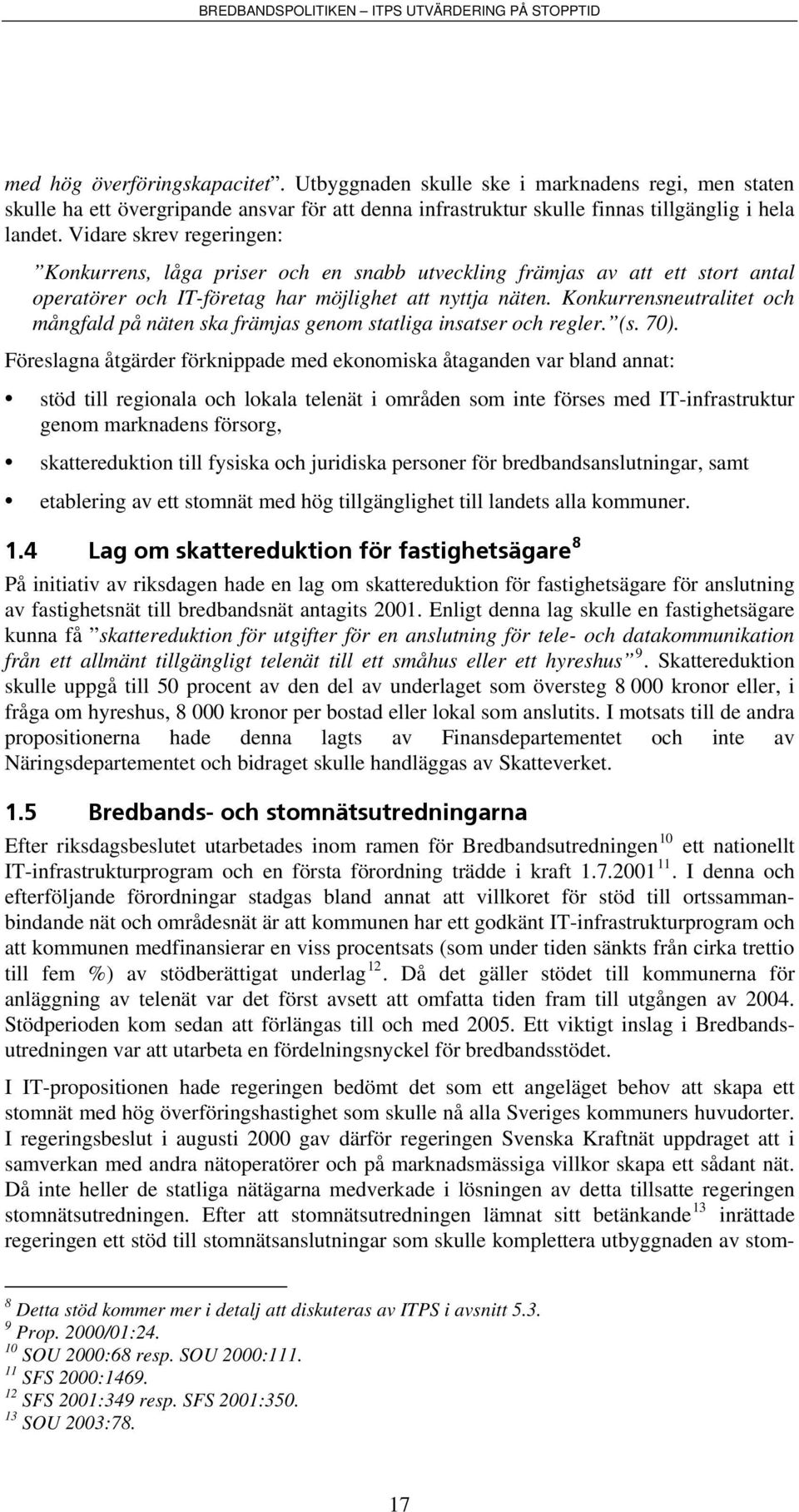 Konkurrensneutralitet och mångfald på näten ska främjas genom statliga insatser och regler. (s. 70).