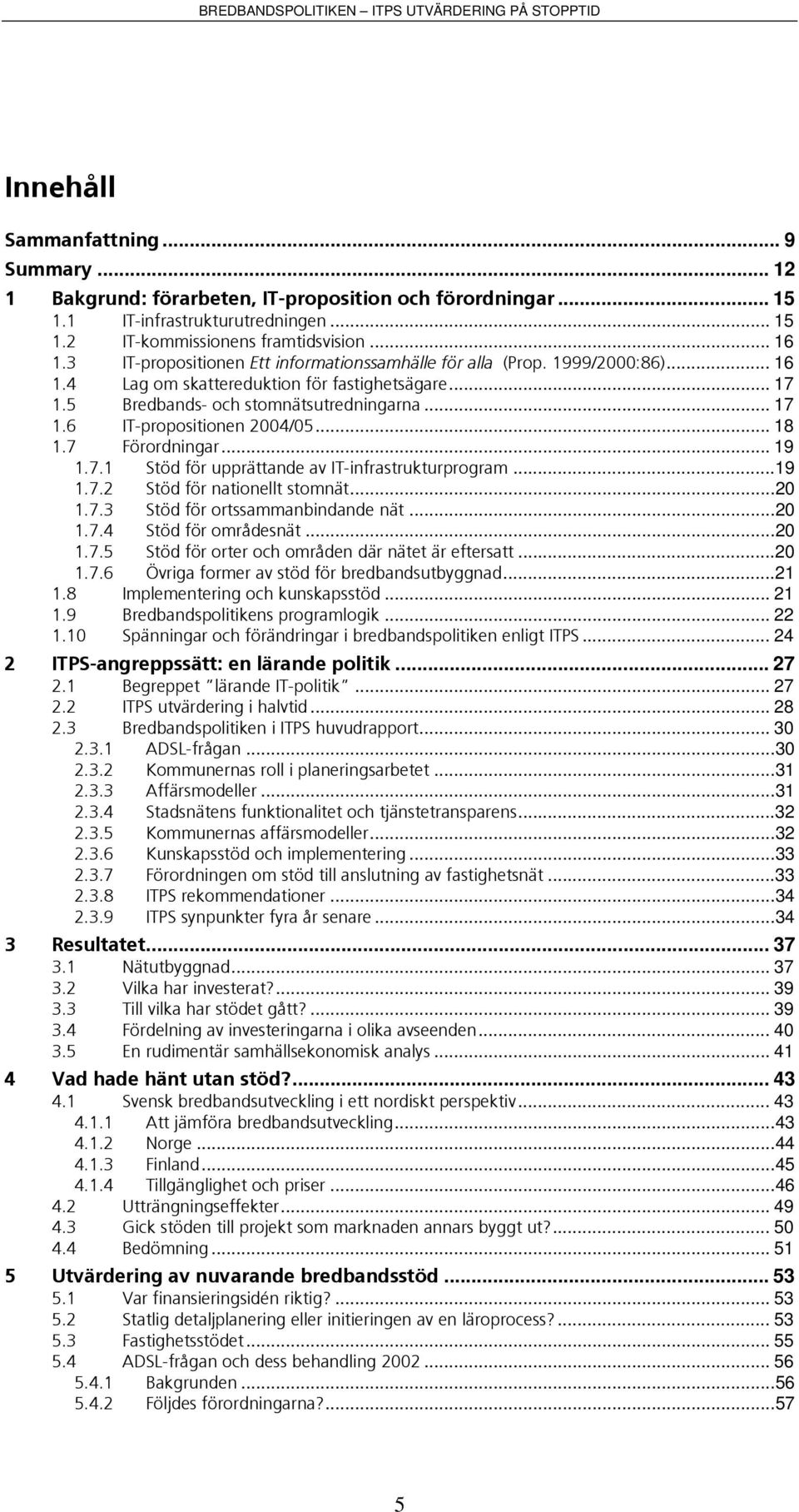 .. 18 1.7 Förordningar... 19 1.7.1 Stöd för upprättande av IT-infrastrukturprogram...19 1.7.2 Stöd för nationellt stomnät...20 1.7.3 Stöd för ortssammanbindande nät...20 1.7.4 Stöd för områdesnät.