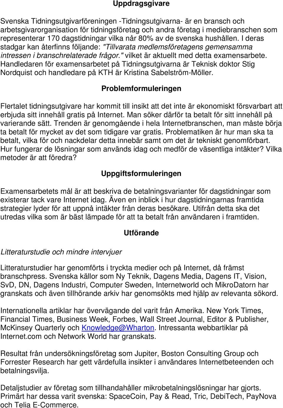 " vilket är aktuellt med detta examensarbete. Handledaren för examensarbetet på Tidningsutgivarna är Teknisk doktor Stig Nordquist och handledare på KTH är Kristina Sabelström-Möller.