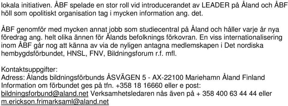 En viss internationalisering inom ÅBF går nog att känna av via de nyligen antagna medlemskapen i Det nordiska hembygdsförbundet, HNSL, FNV, Bildningsforum r.f. mfl.