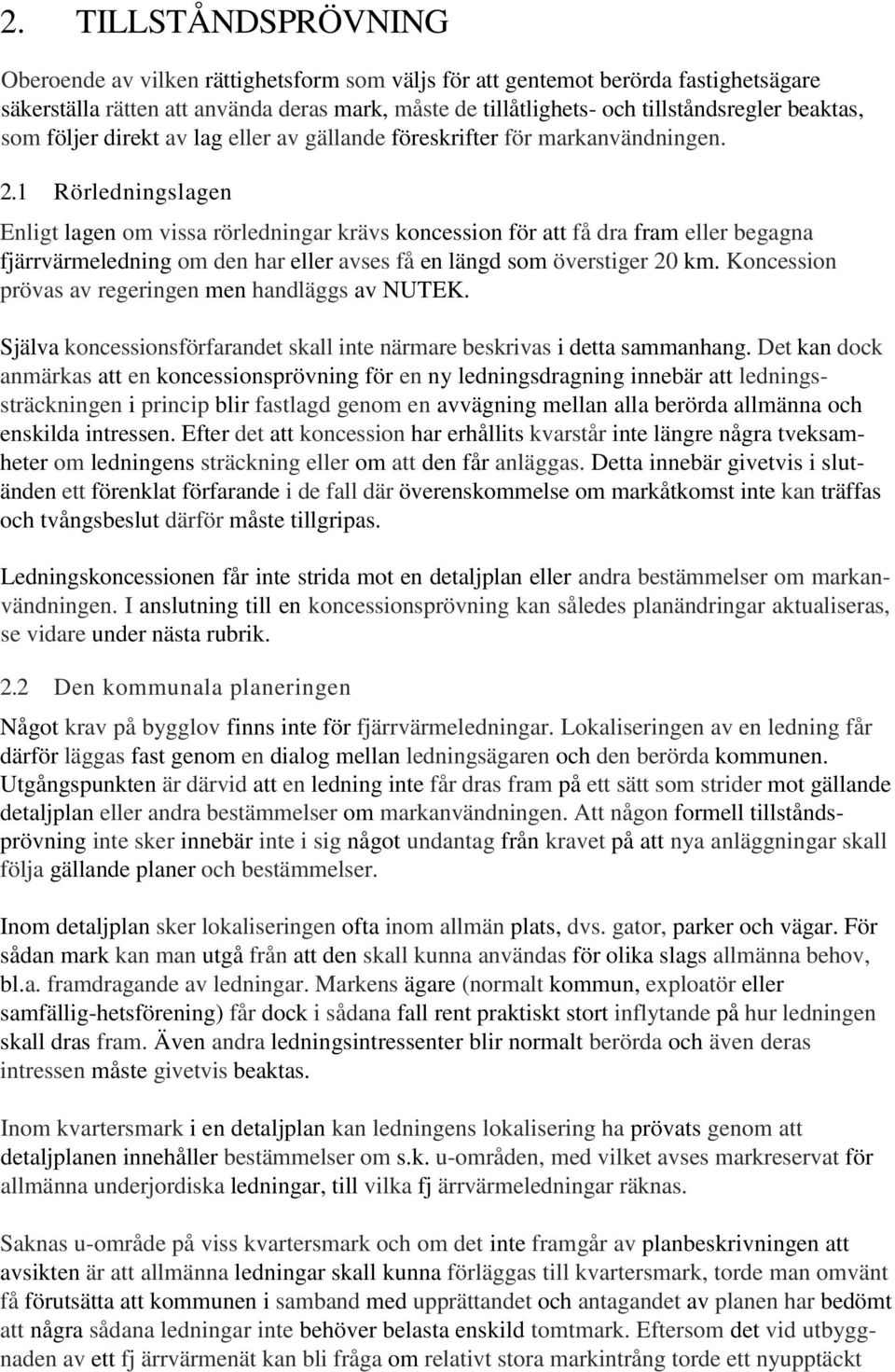 1 Rörledningslagen Enligt lagen om vissa rörledningar krävs koncession för att få dra fram eller begagna fjärrvärmeledning om den har eller avses få en längd som överstiger 20 km.