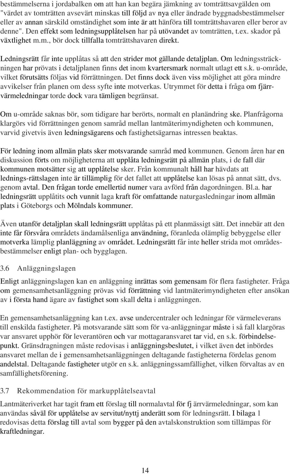 Ledningsrätt får inte upplåtas så att den strider mot gällande detaljplan. Om ledningssträckningen har prövats i detaljplanen finns det inom kvartersmark normalt utlagt ett s.k. u-område, vilket förutsätts följas vid förrättningen.