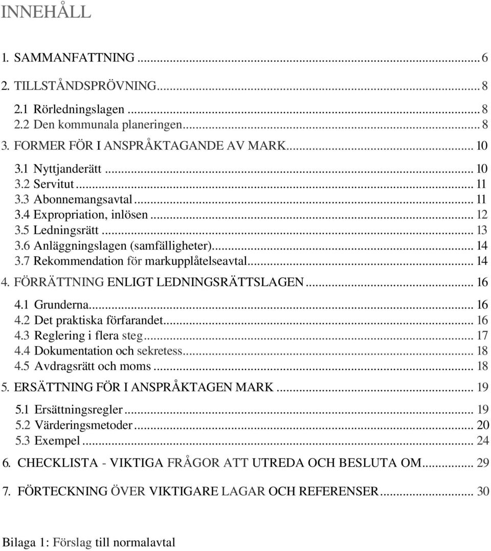 FÖRRÄTTNING ENLIGT LEDNINGSRÄTTSLAGEN... 16 4.1 Grunderna... 16 4.2 Det praktiska förfarandet... 16 4.3 Reglering i flera steg... 17 4.4 Dokumentation och sekretess... 18 4.5 Avdragsrätt och moms.