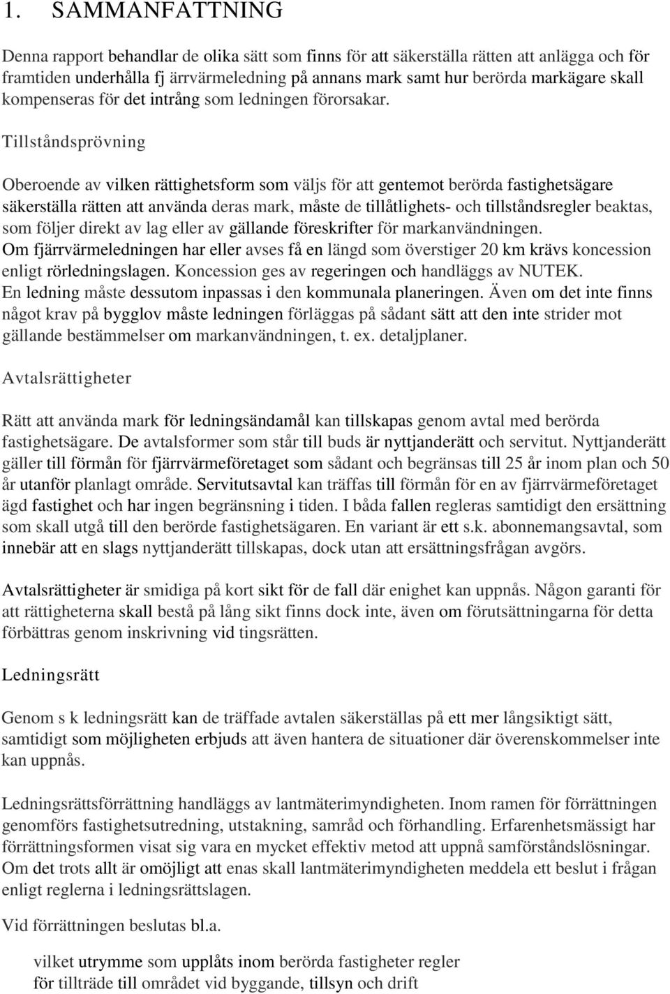 Tillståndsprövning Oberoende av vilken rättighetsform som väljs för att gentemot berörda fastighetsägare säkerställa rätten att använda deras mark, måste de tillåtlighets- och tillståndsregler