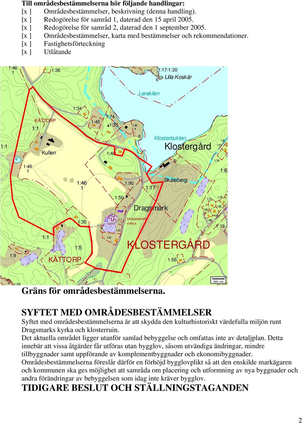 [x ] Fastighetsförteckning [x ] Utlåtande 1:46 1 1:36 1 1:17-1:20 s Lilla Koskär Lerekilen 1:34 1:1 KÄTTORP 1:1 Kullen 1:46 1 1:45 1:74 1:33 1:48 1:46 4 s Klosterbukten Klostergård s 1:83 1:61 1:79