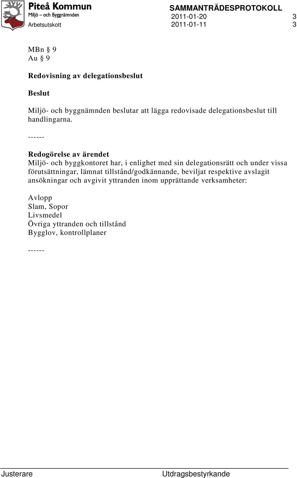 Miljö- och byggkontoret har, i enlighet med sin delegationsrätt och under vissa förutsättningar, lämnat