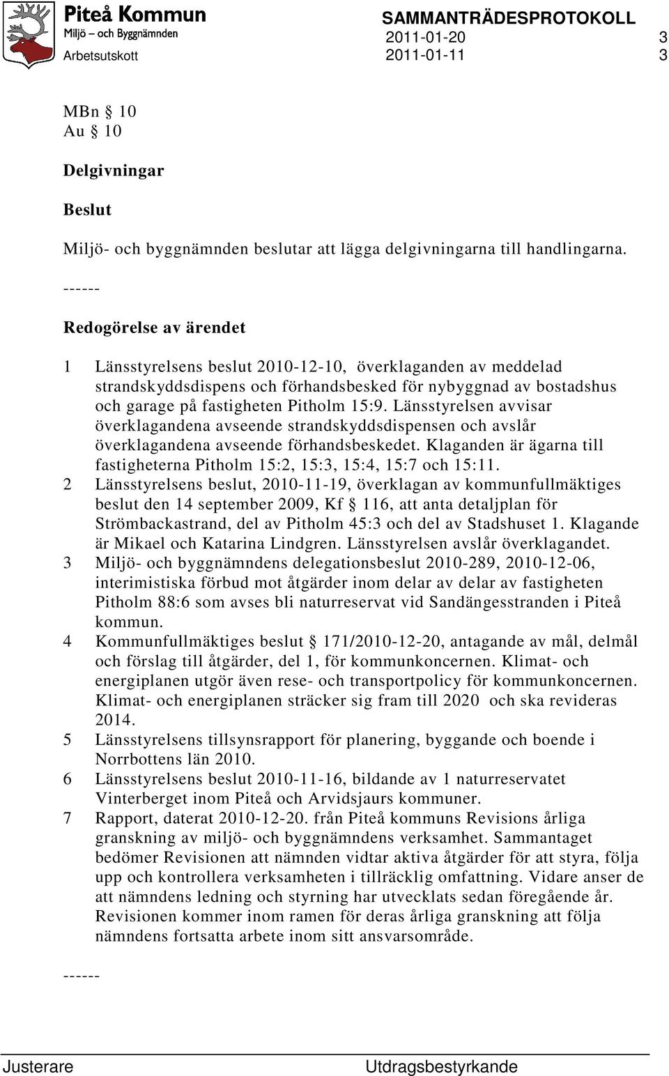 Länsstyrelsen avvisar överklagandena avseende strandskyddsdispensen och avslår överklagandena avseende förhandsbeskedet.