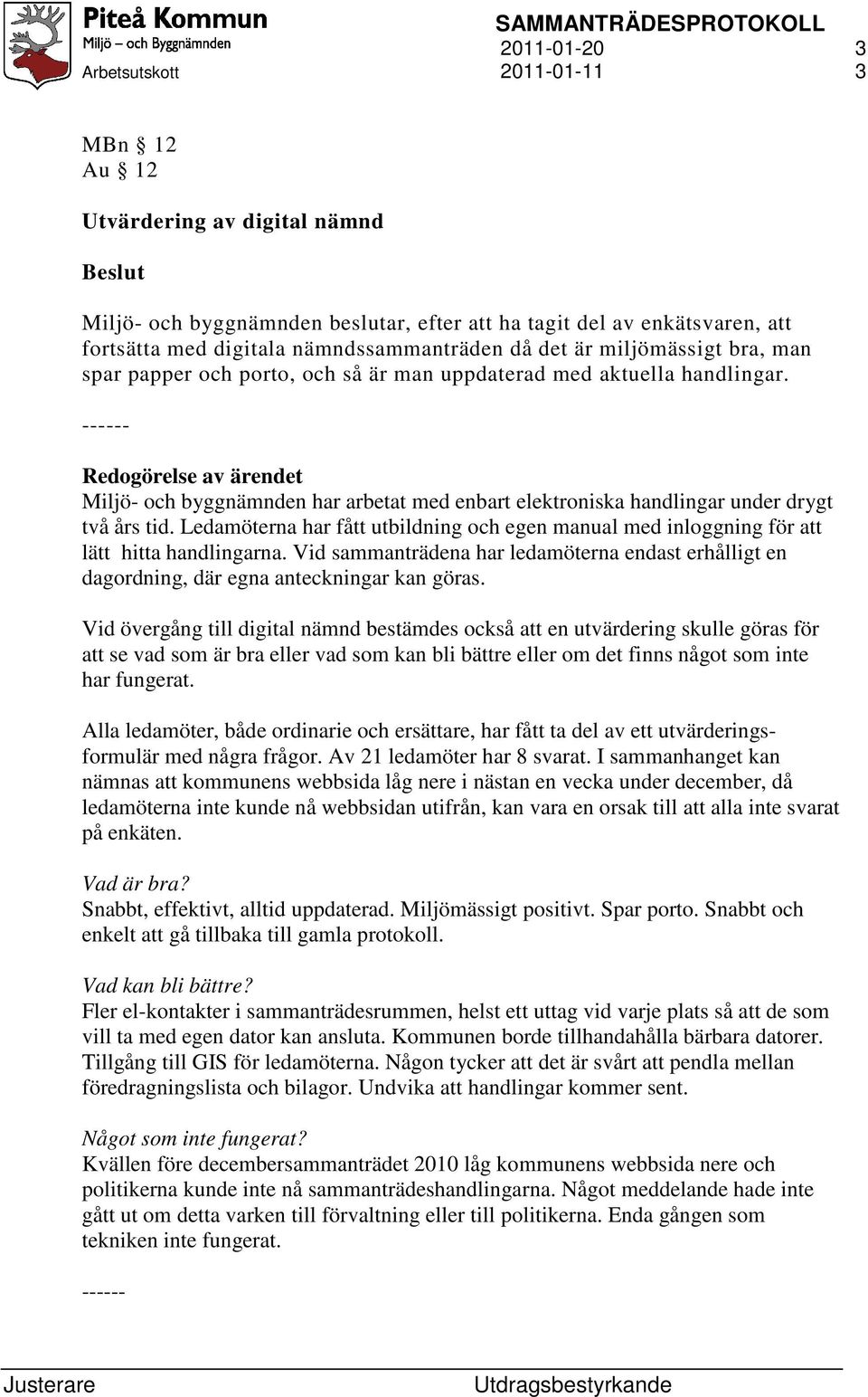 Ledamöterna har fått utbildning och egen manual med inloggning för att lätt hitta handlingarna. Vid sammanträdena har ledamöterna endast erhålligt en dagordning, där egna anteckningar kan göras.