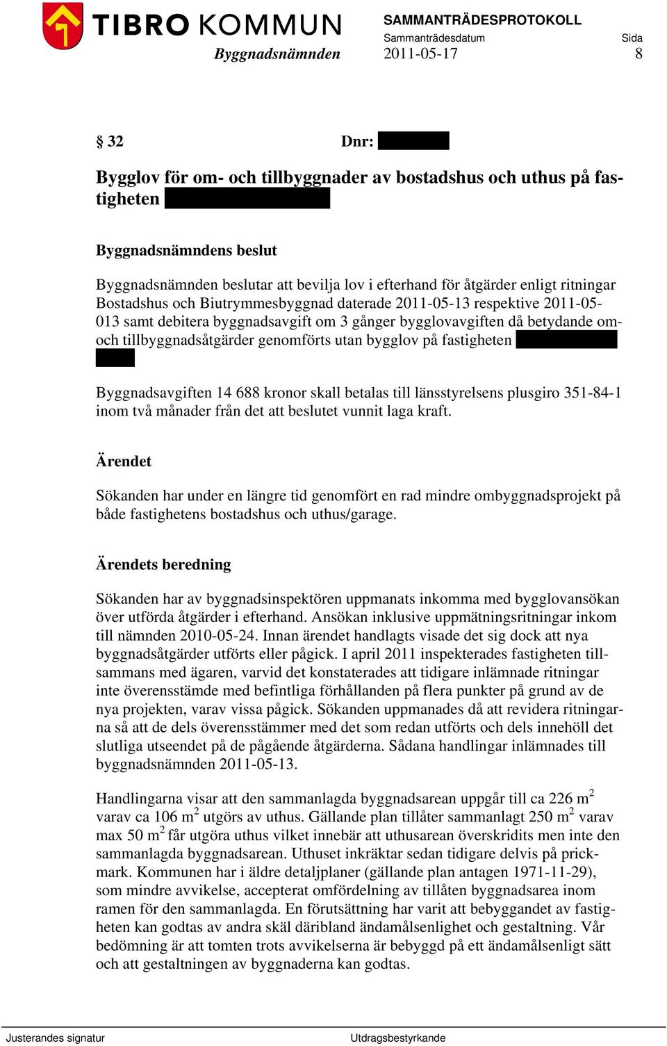 genomförts utan bygglov på fastigheten Stora Karlavagnen 1. Byggnadsavgiften 14 688 kronor skall betalas till länsstyrelsens plusgiro 351-84-1 inom två månader från det att beslutet vunnit laga kraft.