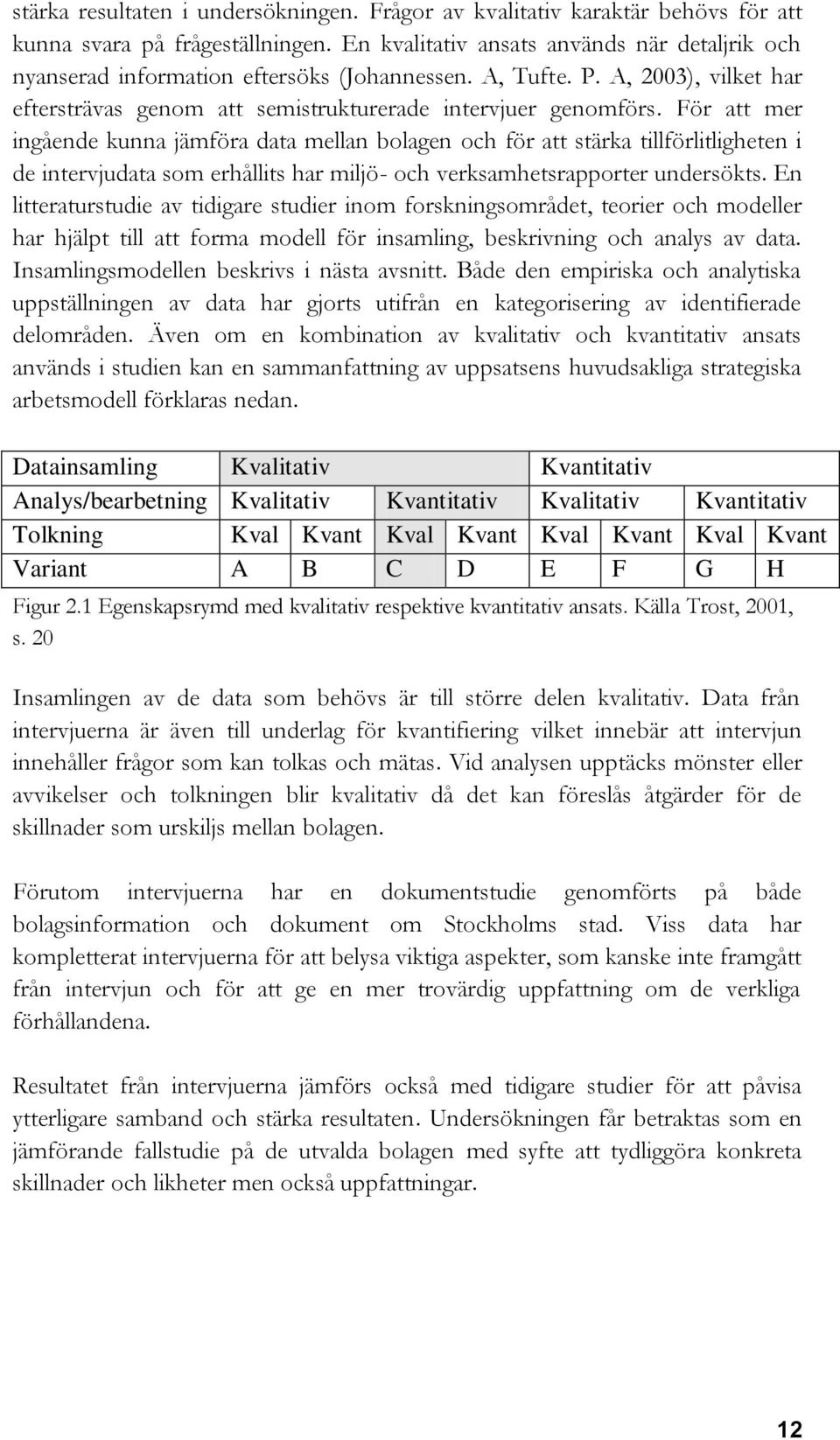 För att mer ingående kunna jämföra data mellan bolagen och för att stärka tillförlitligheten i de intervjudata som erhållits har miljö- och verksamhetsrapporter undersökts.