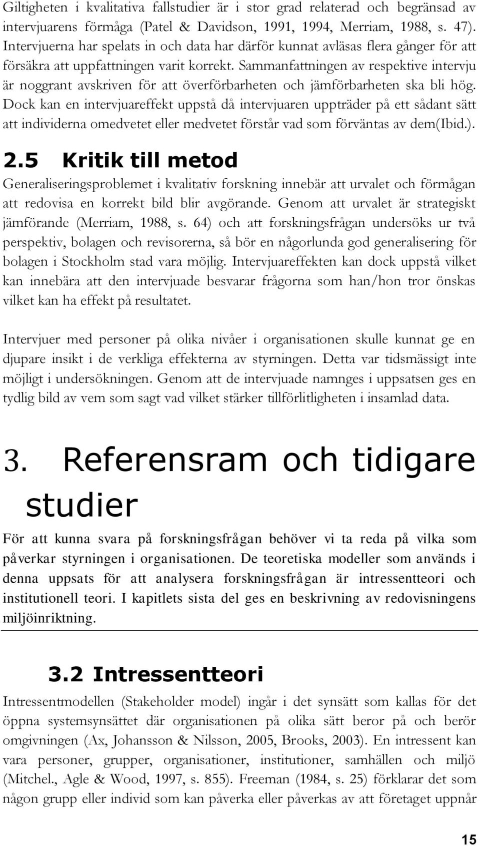 Sammanfattningen av respektive intervju är noggrant avskriven för att överförbarheten och jämförbarheten ska bli hög.