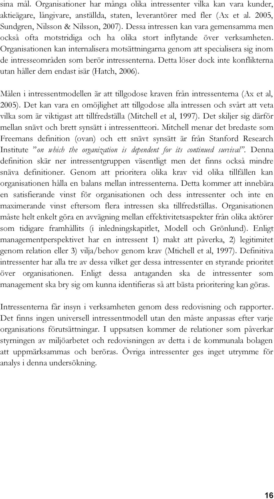 Organisationen kan internalisera motsättningarna genom att specialisera sig inom de intresseområden som berör intressenterna.