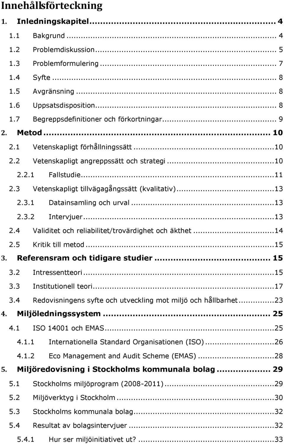 .. 13 2.3.2 Intervjuer... 13 2.4 Validitet och reliabilitet/trovärdighet och äkthet... 14 2.5 Kritik till metod... 15 3. Referensram och tidigare studier... 15 3.2 Intressentteori... 15 3.3 Institutionell teori.