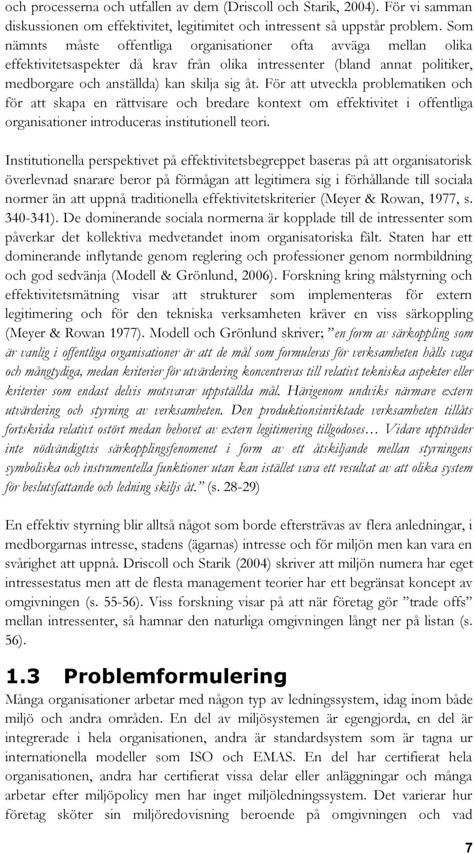 För att utveckla problematiken och för att skapa en rättvisare och bredare kontext om effektivitet i offentliga organisationer introduceras institutionell teori.