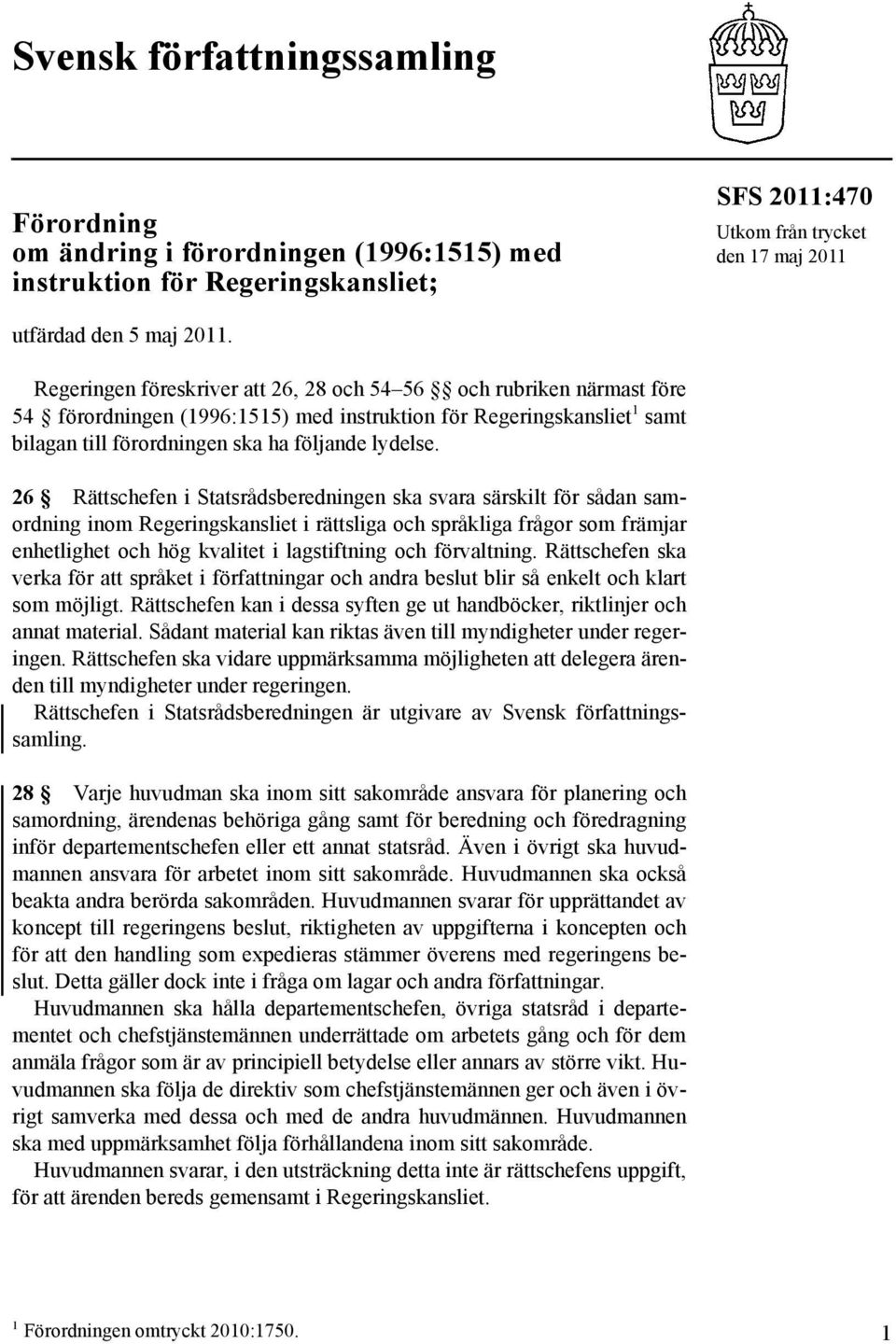 26 Rättschefen i Statsrådsberedningen ska svara särskilt för sådan samordning inom Regeringskansliet i rättsliga och språkliga frågor som främjar enhetlighet och hög kvalitet i lagstiftning och