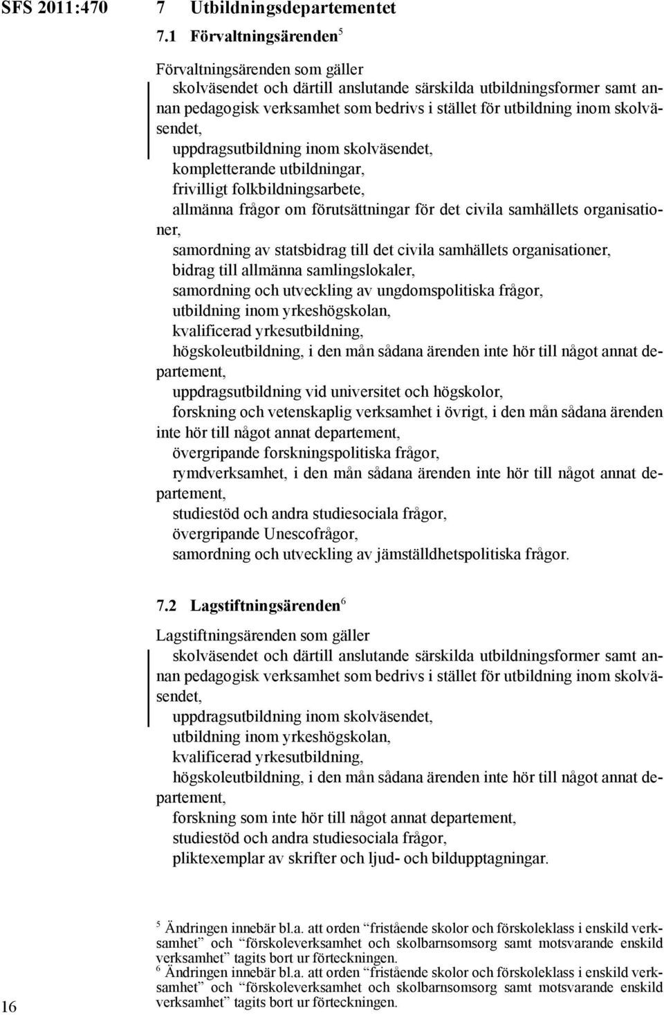 skolväsendet, uppdragsutbildning inom skolväsendet, kompletterande utbildningar, frivilligt folkbildningsarbete, allmänna frågor om förutsättningar för det civila samhällets organisationer,