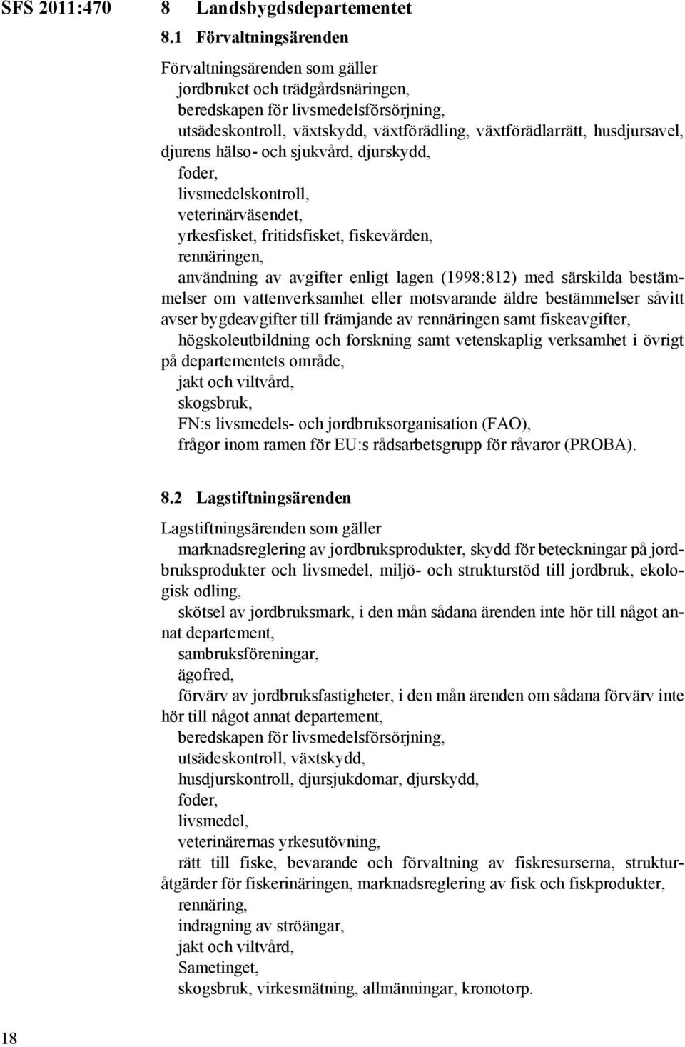 husdjursavel, djurens hälso- och sjukvård, djurskydd, foder, livsmedelskontroll, veterinärväsendet, yrkesfisket, fritidsfisket, fiskevården, rennäringen, användning av avgifter enligt lagen