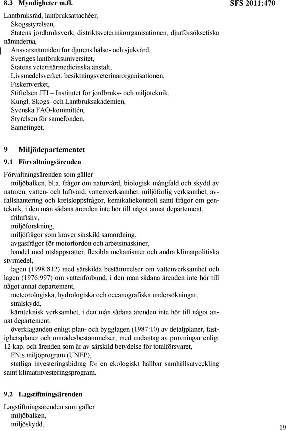 lantbruksuniversitet, Statens veterinärmedicinska anstalt, Livsmedelsverket, besiktningsveterinärorganisationen, Fiskeriverket, Stiftelsen JTI Institutet för jordbruks- och miljöteknik, Kungl.