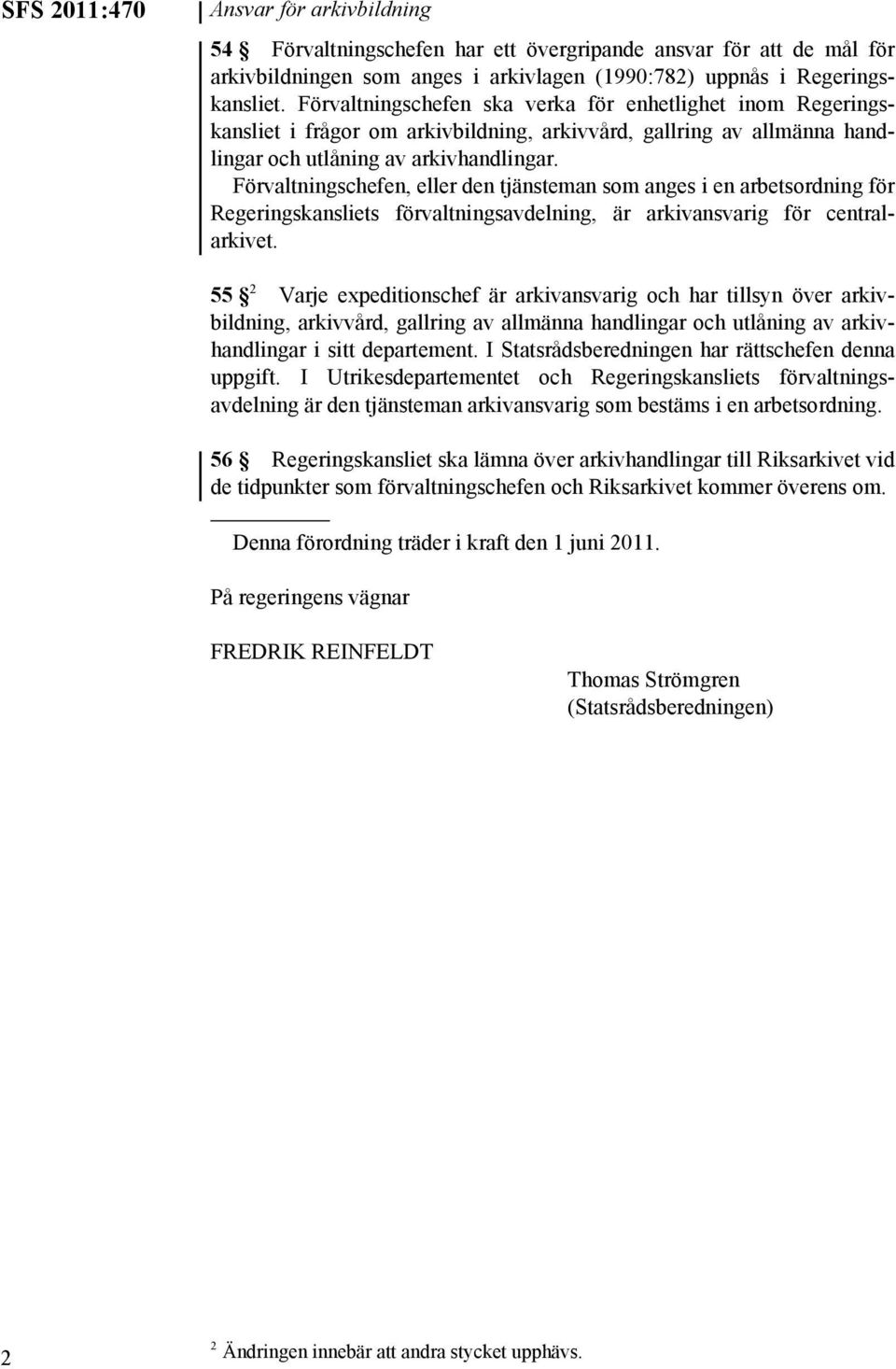 Förvaltningschefen, eller den tjänsteman som anges i en arbetsordning för Regeringskansliets förvaltningsavdelning, är arkivansvarig för centralarkivet.