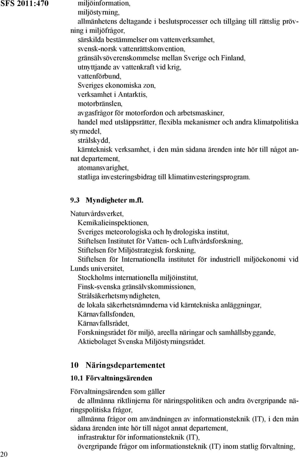 avgasfrågor för motorfordon och arbetsmaskiner, handel med utsläppsrätter, flexibla mekanismer och andra klimatpolitiska styrmedel, strålskydd, kärnteknisk verksamhet, i den mån sådana ärenden inte