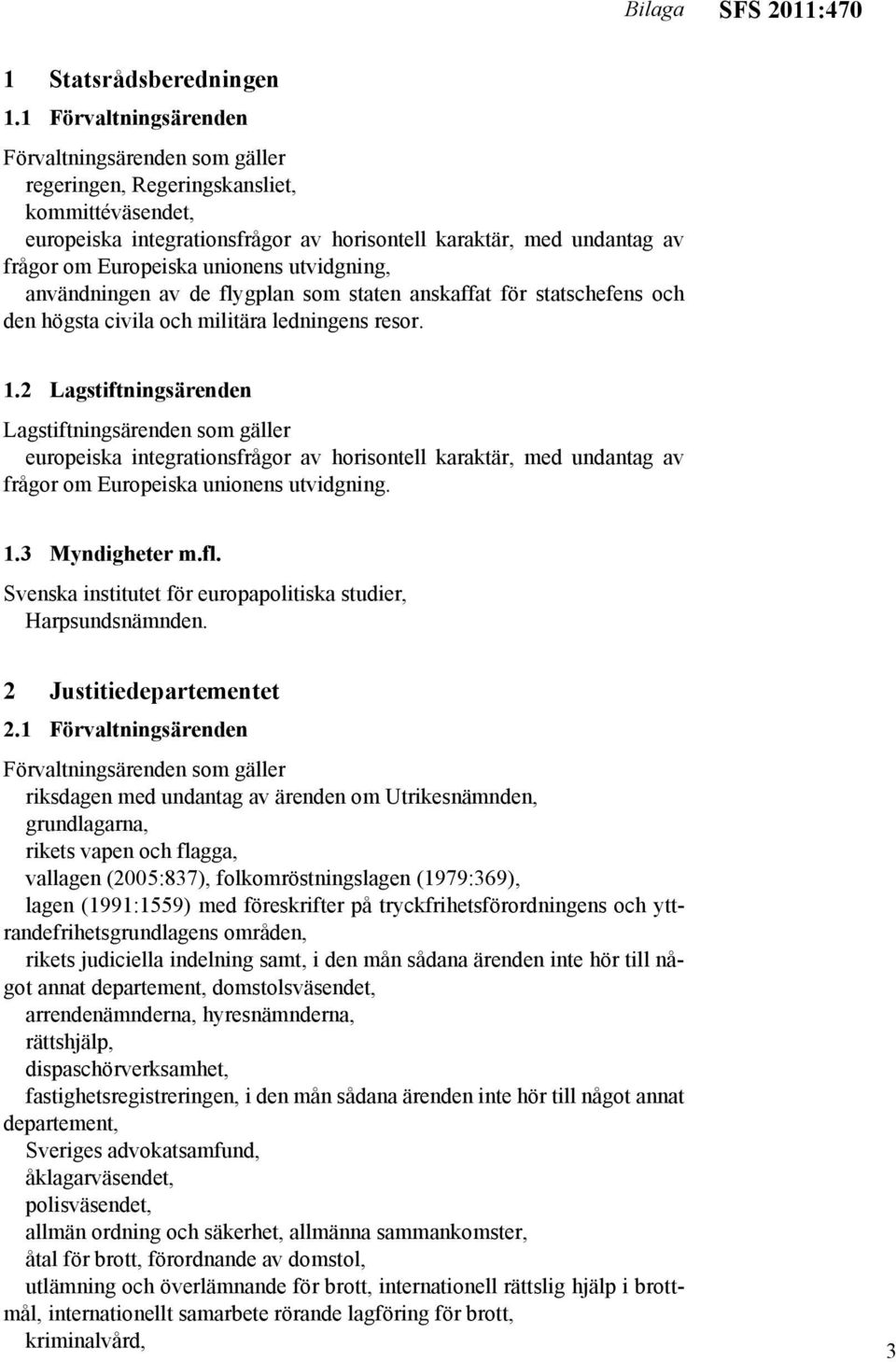 unionens utvidgning, användningen av de flygplan som staten anskaffat för statschefens och den högsta civila och militära ledningens resor. 1.