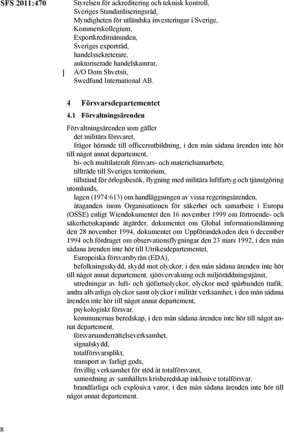 1 Förvaltningsärenden Förvaltningsärenden som gäller det militära försvaret, frågor hörande till officersutbildning, i den mån sådana ärenden inte hör till något annat bi- och multilateralt försvars-