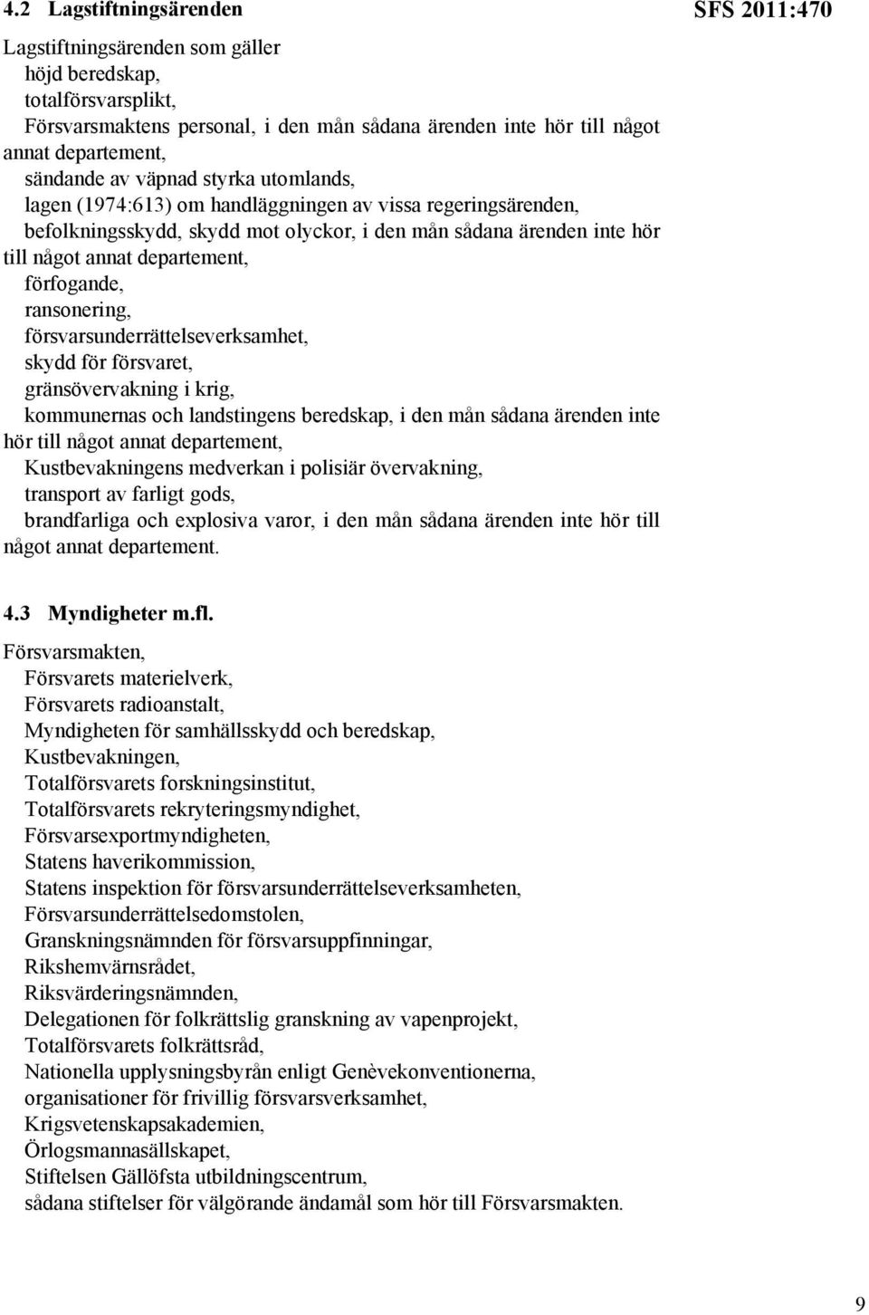 försvarsunderrättelseverksamhet, skydd för försvaret, gränsövervakning i krig, kommunernas och landstingens beredskap, i den mån sådana ärenden inte hör till något annat Kustbevakningens medverkan i