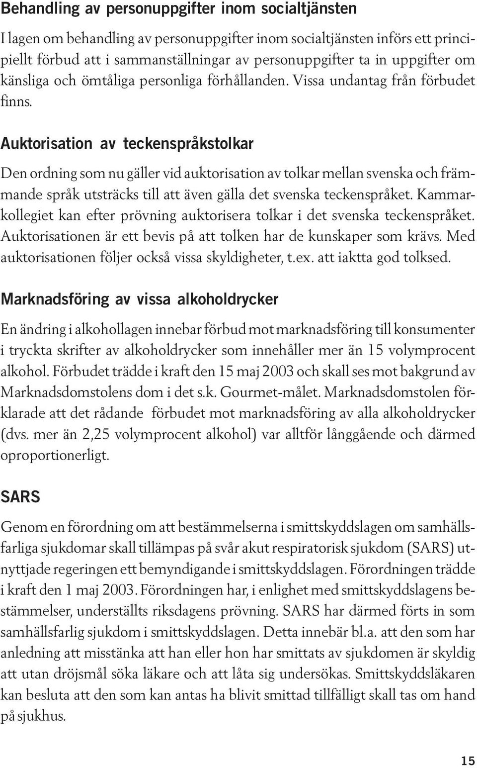 Auktorisation av teckenspråkstolkar Den ordning som nu gäller vid auktorisation av tolkar mellan svenska och främmande språk utsträcks till att även gälla det svenska teckenspråket.