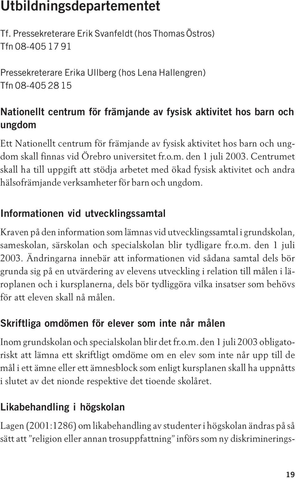 och ungdom Ett Nationellt centrum för främjande av fysisk aktivitet hos barn och ungdom skall finnas vid Örebro universitet fr.o.m. den 1 juli 2003.