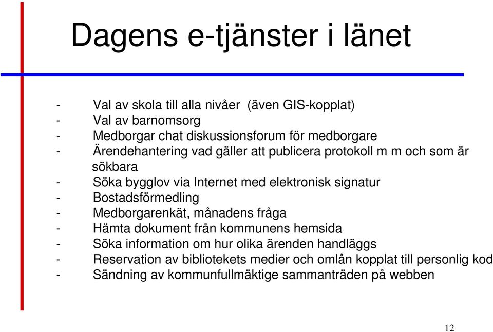 signatur - Bostadsförmedling - Medborgarenkät, månadens fråga - Hämta dokument från kommunens hemsida - Söka information om hur olika