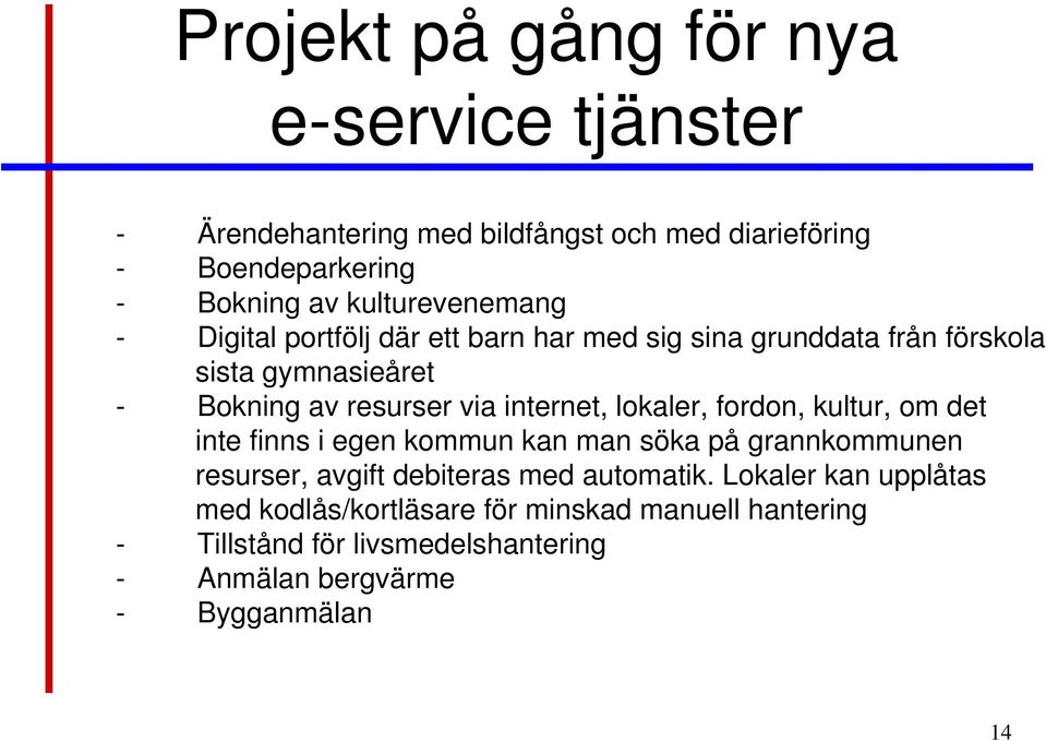 internet, lokaler, fordon, kultur, om det inte finns i egen kommun kan man söka på grannkommunen resurser, avgift debiteras med