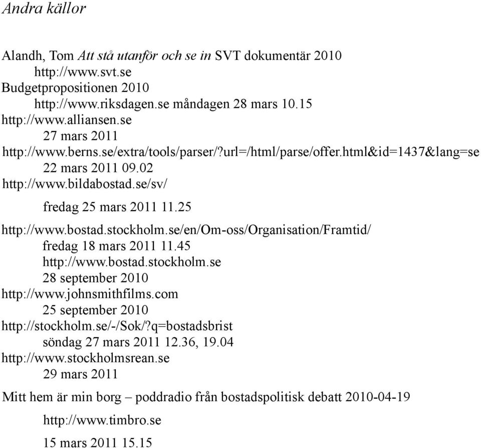 se/en/om-oss/organisation/framtid/ fredag 18 mars 2011 11.45 http://www.bostad.stockholm.se 28 september 2010 http://www.johnsmithfilms.com 25 september 2010 http://stockholm.se/-/sok/?
