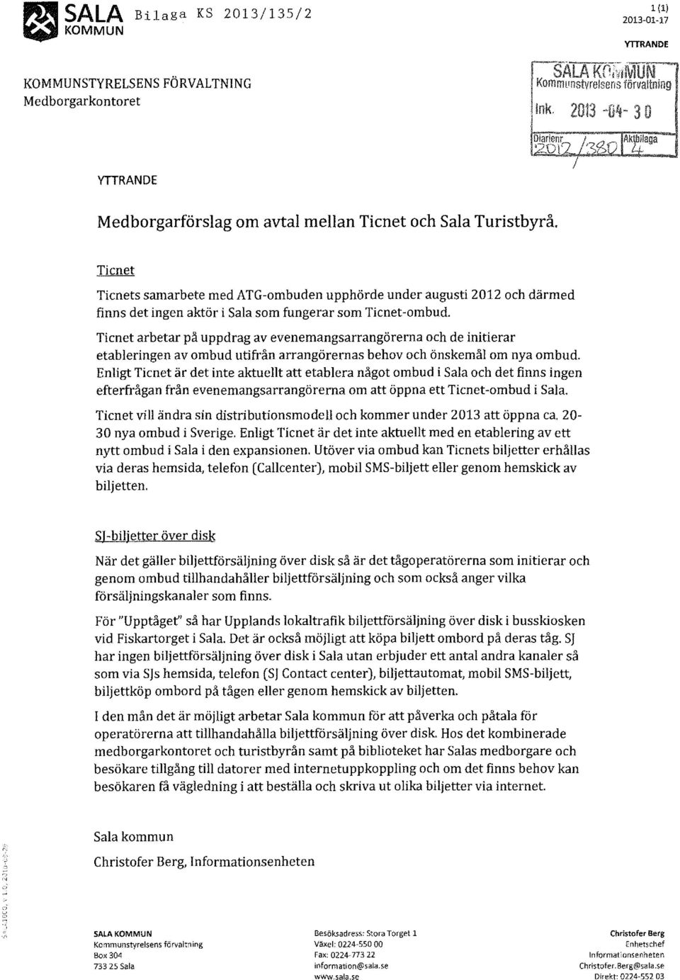 Ticnet Ticnets samarbete med ATG-ombuden upphörde under augusti 2012 och därmed finns det ingen aktör i Sala som fungerar som Ticnet-ombud.