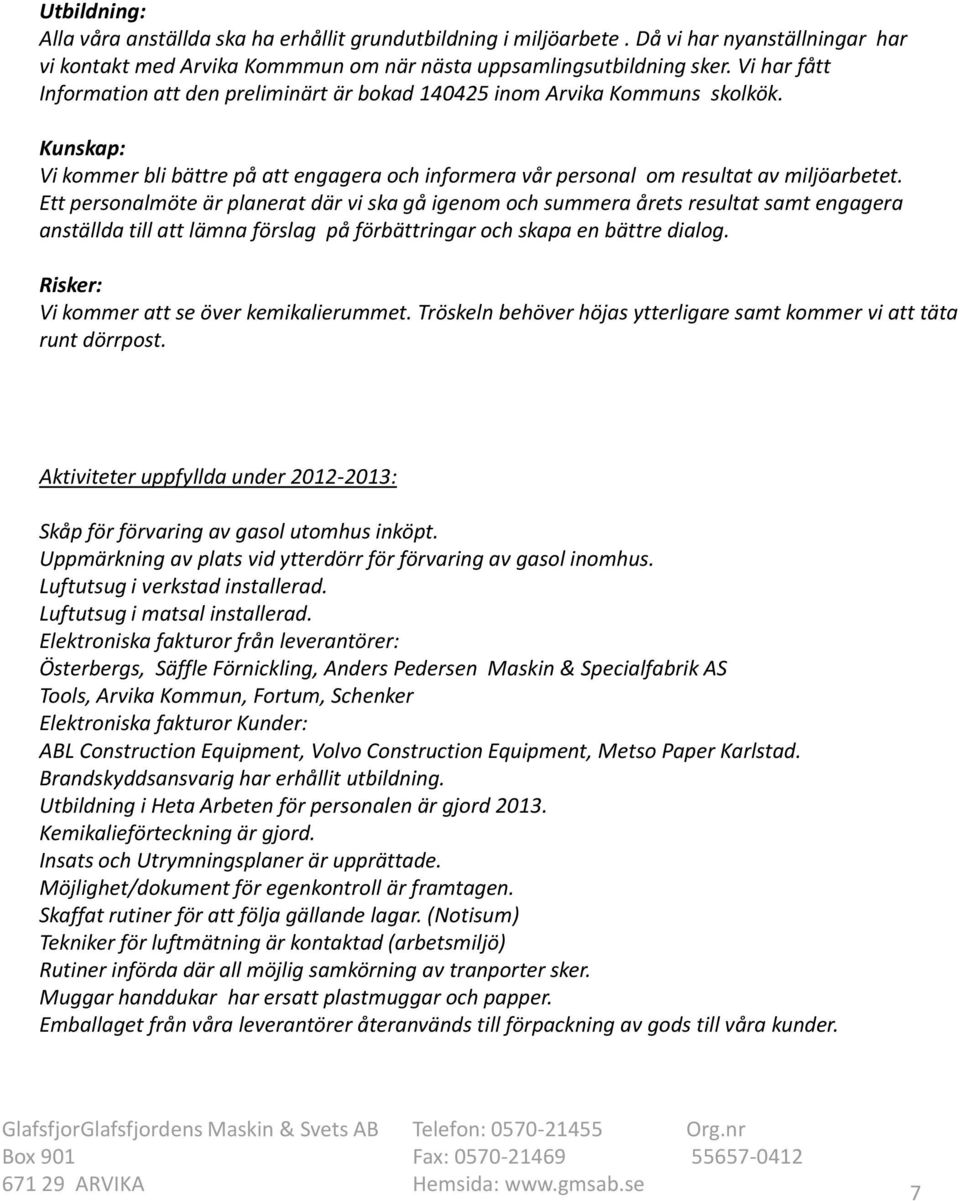 Ett personalmöte är planerat där vi ska gå igenom och summera årets resultat samt engagera anställda till att lämna förslag på förbättringar och skapa en bättre dialog.