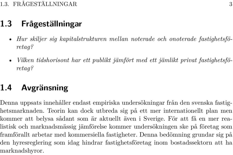 4 Avgränsning Denna uppsats innehåller endast empiriska undersökningar från den svenska fastighetsmarknaden.